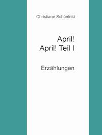 April! April!    Teil I - Christiane Schönfeld - E-Book