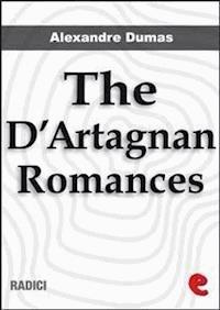 The D'Artagnan Romances: The Three Musketeers, Twenty Years After, The Vicomte de Bragelonne, Ten Years Later, Louise de la Vallière and The Man in the Iron Mask. - Dumas Alexandre - E-Book