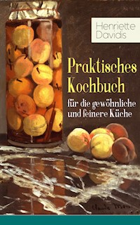 Praktisches Kochbuch für die gewöhnliche und feinere Küche - Henriette Davidis - E-Book