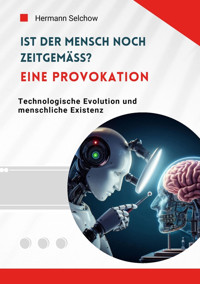 Ist der Mensch noch zeitgemäß? Eine Provokation - Hermann Selchow - E-Book