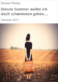 Diesen Sommer wollte ich doch schwimmen gehen.... - Doreen Paisley - E-Book