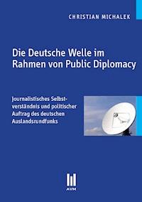 Die Deutsche Welle im Rahmen von Public Diplomacy - Christian Michalek - E-Book