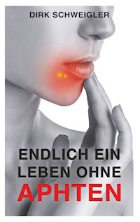 Endlich ein Leben ohne Aphten - Dirk Schweigler - E-Book