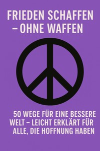 Frieden schaffen – ohne Waffen - Marcus PC Petersen - Clausen - E-Book