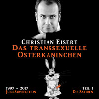 Das transsexuelle Osterkaninchen - Jubiläumsedition - Teil 1 - Die Satiren (Ungekürzt) - Christian Eisert - Hörbuch