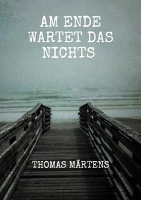 Am Ende wartet das Nichts - Thomas Märtens - E-Book