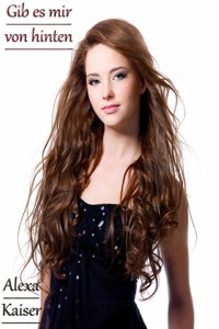 Gib es mir von hinten - Alexa Kaiser - E-Book