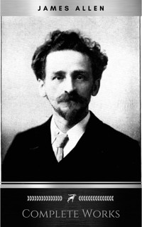 Allen, James: Complete Works (Classic Inspirational and Self-Help Books) - James Allen - E-Book