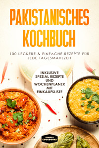 Pakistanisches Kochbuch: 100 traditionelle Rezepte vom Frühstück bis zum Dessert - Inklusive Spezial Rezepte und Einkaufsliste - Simple Cookbooks - E-Book