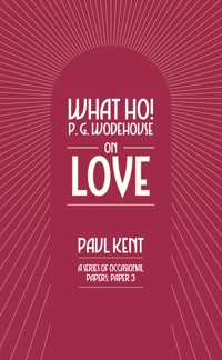 What Ho! P. G. Wodehouse on Love - Paul Kent - E-Book