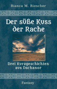 Der süße Kuss der Rache - Bianca M. Riescher - kostenlos E-Book