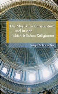 Die Mystik im Christentum und in den nichtchristlichen Religionen - Joseph Schumacher - E-Book