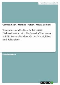 Tourismus und kulturelle Identität - Diskussion über den Einfluss des Tourismus auf die kulturelle Identität der Maori, Taíno und Schweizer - Carmen Koch - E-Book