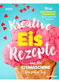 Kreative Eis Rezepte aus der Eismaschine für jeden Tag - Emilia Hauer - E-Book