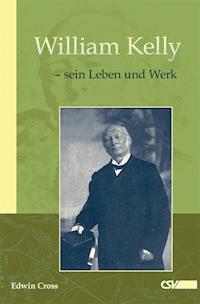 William Kelly - sein Leben und Werk - Edwin Cross - E-Book
