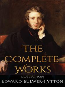 Edward Bulwer-Lytton: The Complete Works - Edward Bulwer - E-Book