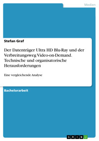 Der Datenträger Ultra HD Blu-Ray und der Verbreitungsweg Video-on-Demand. Technische und organisatorische Herausforderungen - Stefan Graf - E-Book