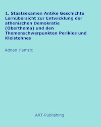 1. Staatsexamen Antike Geschichte Lernübersicht zur Entwicklung der athenischen Demokratie (Oberthema) und den Themenschwerpunkten Perikles und Kleistehnes - Adnan Hamzic - E-Book