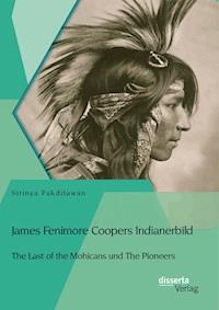 James Fenimore Coopers Indianerbild: The Last of the Mohicans und The Pioneers - Sirinya Pakditawan - E-Book