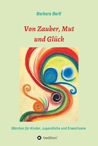 Von Zauber, Mut und Glück - Barbara Bartl - E-Book