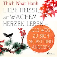 Liebe heißt, mit wachem Herzen leben - Der Weg zu sich selbst und anderen - Thich Nhat Hanh - Hörbuch