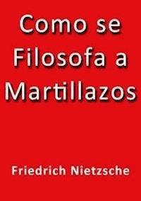 Cómo se filosofa a martillazos - Friedrich Nietzsche - E-Book