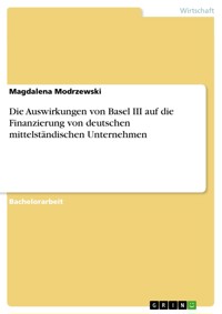 Die Auswirkungen von Basel III auf die Finanzierung von deutschen mittelständischen Unternehmen - Magdalena Modrzewski - E-Book