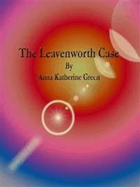 The Leavenworth Case - Anna Katherine Green - E-Book