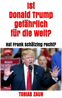 Ist Donald Trump gefährlich für die Welt? - Tobias Zaun - E-Book