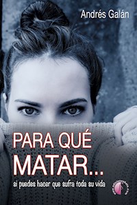 Para qué matar... si puedes hacer que sufra toda su vida - Andrés Galán - E-Book
