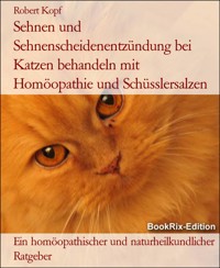 Sehnen und Sehnenscheidenentzündung bei Katzen behandeln mit Homöopathie und Schüsslersalzen - Robert Kopf - E-Book