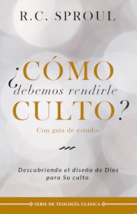 ¿Cómo debemos rendirle culto? - R. C. Sproul - E-Book