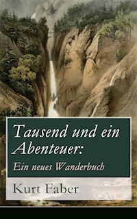 Tausend und ein Abenteuer: Ein neues Wanderbuch - Kurt Faber - E-Book