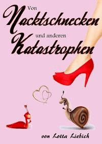 Von Nacktschnecken und anderen Katastrophen - Lotta Liebich - E-Book