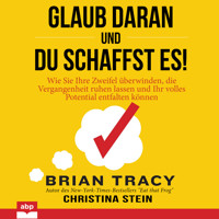 Glaub daran und du schaffst es! - Wie Sie Ihre Zweifel überwinden, die Vergangenheit ruhen lassen und Ihr volles Potential entfalten können (Ungekürzt) - Brian Tracy - Hörbuch