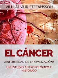 El Cáncer - ¿Enfermedad de la civilización? (Traducido) - Vilhjalmur Stefansson - E-Book