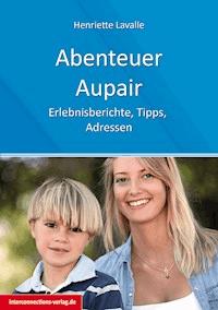 Abenteuer Au-Pair - Europa, USA, Kanada, Australien, Neuseeland, Südafrika, Lateinamerika - Henriette Lavalle - E-Book