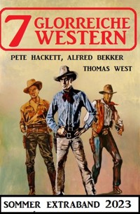 7 Glorreiche Western Extra Sommerband 2023 - Alfred Bekker - E-Book
