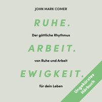 Ruhe. Arbeit. Ewigkeit. - John Mark Comer - Hörbuch