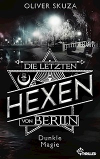 Die letzten Hexen von Berlin - Dunkle Magie - Oliver Skuza - E-Book