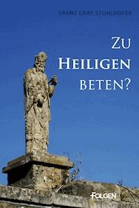 Zu Heiligen beten? - Franz Graf-Stuhlhofer - E-Book