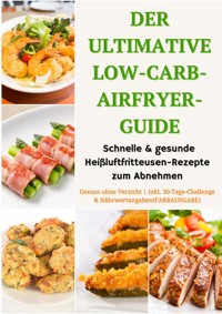 Der ultimative Low-Carb-Airfryer-Guide: Schnelle & gesunde Heißluftfritteusen-Rezepte zum Abnehmen - Emma L. Fischer - E-Book