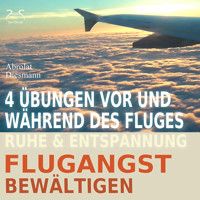 Flugangst bewältigen - 4 Übungen vor und während des Fluges - Ruhe & Entspannung - Torsten Abrolat - Hörbuch