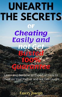 Unearth the Secrets of Cheating Easily and not Get Busted 100% Guarantee - Emery Joseph - E-Book