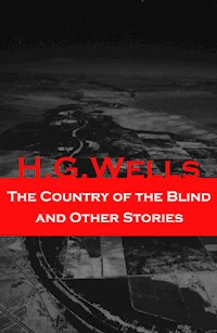 The Country of the Blind and Other Stories (The original 1911 edition of 33 fantasy and science fiction short stories) - H G Wells - E-Book
