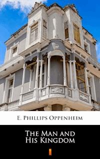 The Man and His Kingdom - E. Phillips Oppenheim - E-Book