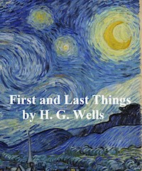 First and Last Things - H G Wells - E-Book