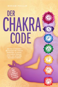 Der Chakra Code: Wie Sie in 7 Schritten die Energien der Chakren entfesseln, zu innerer und äußerer Balance finden und spirituelles Wachstum erfahren - inkl. gratis Workbook & Chakra-Challenge - Miriam Phillip - E-Book + Hörbuch