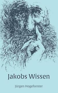 Jakobs Wissen - Jürgen Hogeforster - E-Book