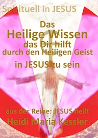 Das Heilige Wissen, das Dir hilft, durch den Heiligen Geist in JESUS zu sein - Heidi Maria Kessler - E-Book